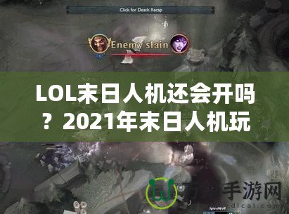 LOL末日人機(jī)還會(huì)開嗎？2021年末日人機(jī)玩法深度解析！