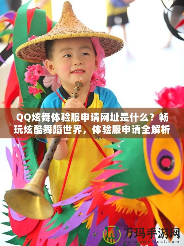 QQ炫舞體驗(yàn)服申請網(wǎng)址是什么？暢玩炫酷舞蹈世界，體驗(yàn)服申請全解析