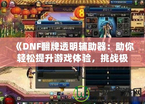 《DNF翻牌透明輔助器：助你輕松提升游戲體驗，挑戰(zhàn)極限！》