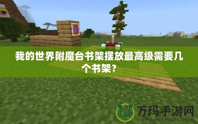 我的世界附魔臺書架擺放最高級需要幾個書架？