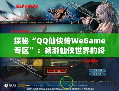 探秘“QQ仙俠傳WeGame專區(qū)”：暢游仙俠世界的終極體驗(yàn)