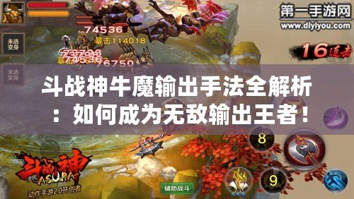 斗戰(zhàn)神牛魔輸出手法全解析：如何成為無敵輸出王者！