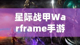 星際戰(zhàn)甲Warframe手游蘋(píng)果8P震撼體驗(yàn)，感受未來(lái)戰(zhàn)斗的無(wú)窮魅力！