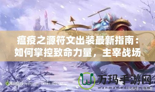 瘟疫之源符文出裝最新指南：如何掌控致命力量，主宰戰(zhàn)場！