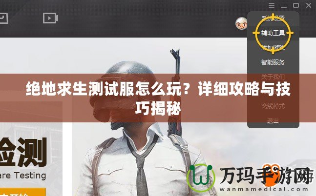 絕地求生測試服怎么玩？詳細(xì)攻略與技巧揭秘