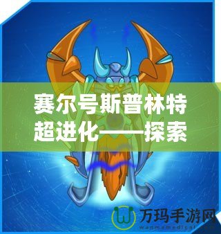 賽爾號(hào)斯普林特超進(jìn)化——探索全新進(jìn)化之路，激戰(zhàn)未來！