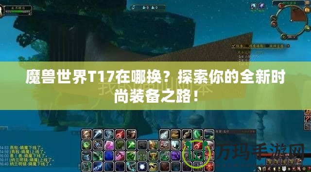 魔獸世界T17在哪換？探索你的全新時尚裝備之路！