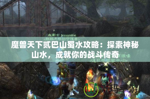 魔獸天下貳巴山蜀水攻略：探索神秘山水，成就你的戰(zhàn)斗傳奇