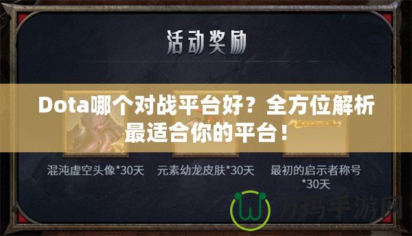 Dota哪個(gè)對(duì)戰(zhàn)平臺(tái)好？全方位解析最適合你的平臺(tái)！