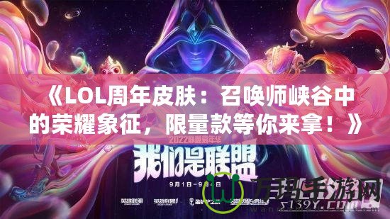 《LOL周年皮膚：召喚師峽谷中的榮耀象征，限量款等你來拿！》