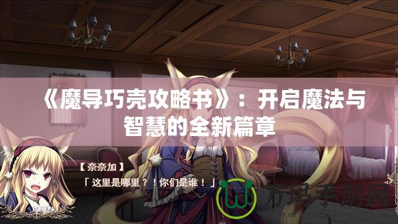 《魔導(dǎo)巧殼攻略書》：開啟魔法與智慧的全新篇章