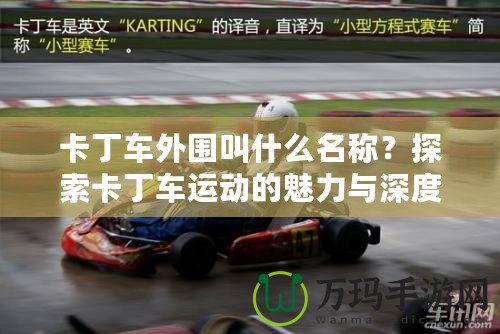 卡丁車外圍叫什么名稱？探索卡丁車運動的魅力與深度