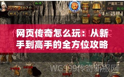 網(wǎng)頁傳奇怎么玩：從新手到高手的全方位攻略