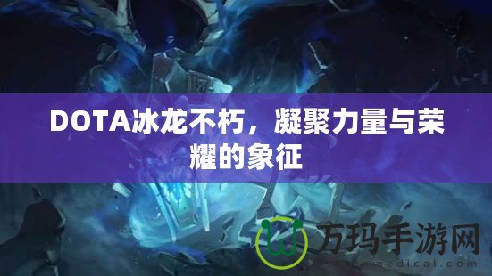 DOTA冰龍不朽，凝聚力量與榮耀的象征