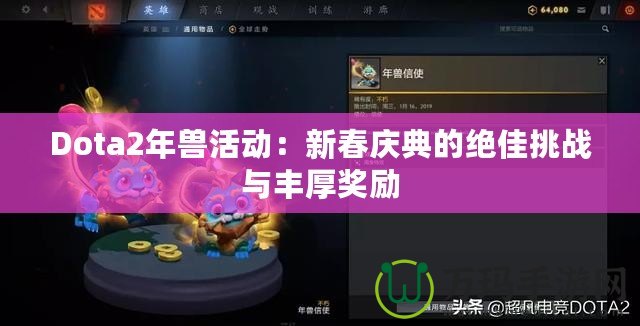 Dota2年獸活動(dòng)：新春慶典的絕佳挑戰(zhàn)與豐厚獎(jiǎng)勵(lì)