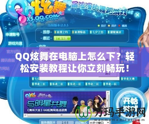 QQ炫舞在電腦上怎么下？輕松安裝教程讓你立刻暢玩！