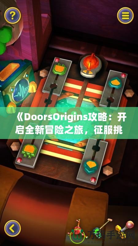 《DoorsOrigins攻略：開(kāi)啟全新冒險(xiǎn)之旅，征服挑戰(zhàn)，體驗(yàn)精彩》