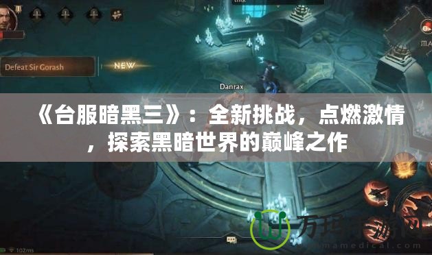 《臺服暗黑三》：全新挑戰(zhàn)，點燃激情，探索黑暗世界的巔峰之作