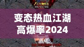 變態(tài)熱血江湖高爆率2024：重燃熱血傳奇，挑戰(zhàn)極限快感！