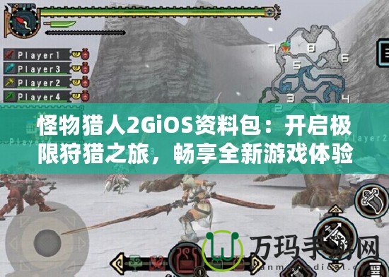 怪物獵人2GiOS資料包：開啟極限狩獵之旅，暢享全新游戲體驗(yàn)