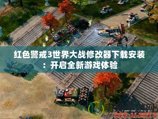 紅色警戒3世界大戰(zhàn)修改器下載安裝：開啟全新游戲體驗