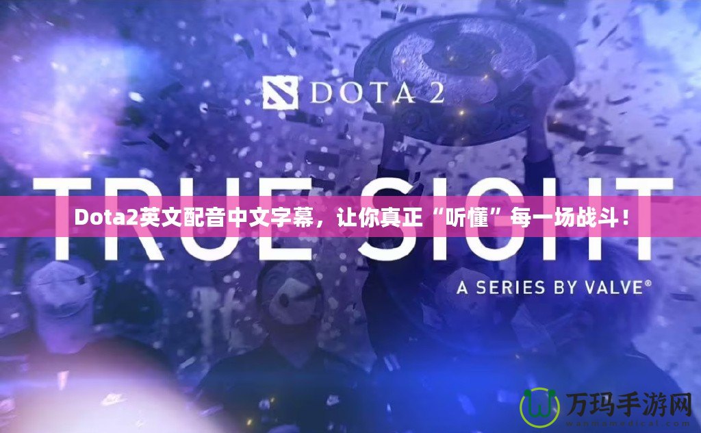 Dota2英文配音中文字幕，讓你真正“聽懂”每一場戰(zhàn)斗！