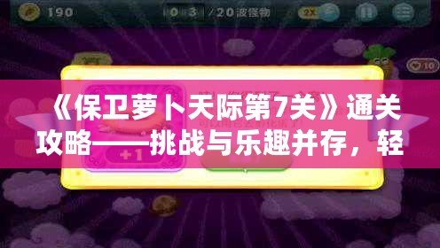 《保衛(wèi)蘿卜天際第7關(guān)》通關(guān)攻略——挑戰(zhàn)與樂(lè)趣并存，輕松打敗敵人！