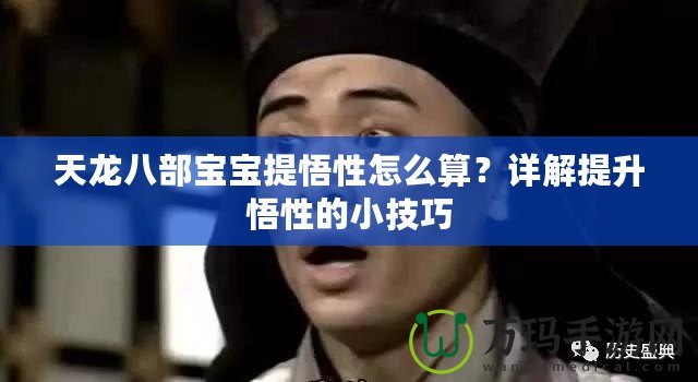 天龍八部寶寶提悟性怎么算？詳解提升悟性的小技巧