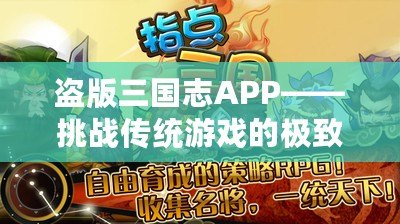 盜版三國志APP——挑戰(zhàn)傳統(tǒng)游戲的極致體驗(yàn)