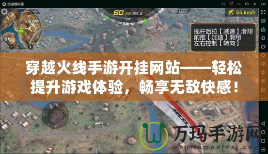 穿越火線手游開掛網(wǎng)站——輕松提升游戲體驗，暢享無敵快感！