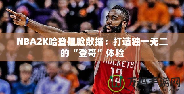 NBA2K哈登捏臉數(shù)據(jù)：打造獨一無二的“登哥”體驗