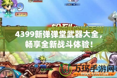 4399新彈彈堂武器大全，暢享全新戰(zhàn)斗體驗！