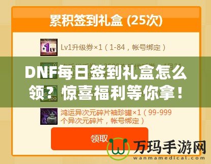 DNF每日簽到禮盒怎么領(lǐng)？驚喜福利等你拿！