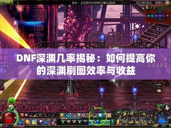 DNF深淵幾率揭秘：如何提高你的深淵刷圖效率與收益