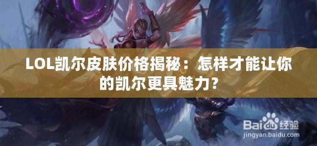 LOL凱爾皮膚價格揭秘：怎樣才能讓你的凱爾更具魅力？