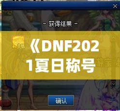 《DNF2021夏日稱號(hào)外觀：開啟你的酷爽夏日之旅》