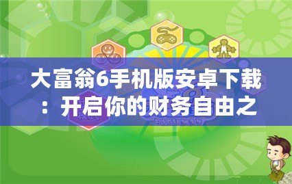 大富翁6手機版安卓下載：開啟你的財務(wù)自由之路