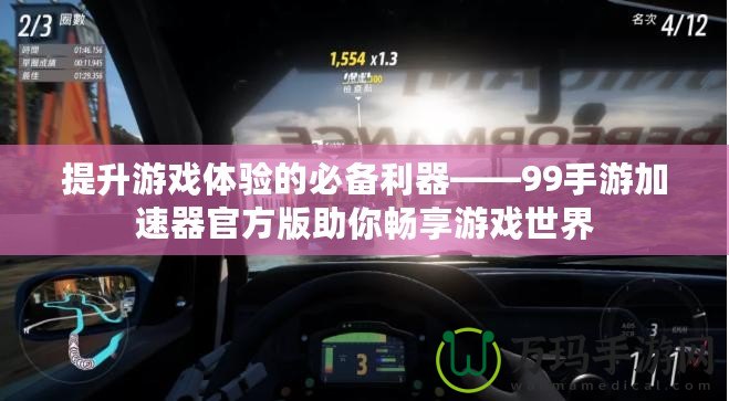 提升游戲體驗的必備利器——99手游加速器官方版助你暢享游戲世界