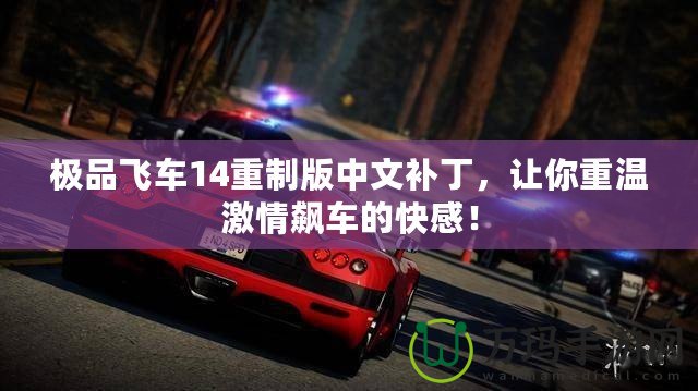 極品飛車14重制版中文補(bǔ)丁，讓你重溫激情飆車的快感！