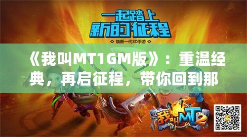 《我叫MT1GM版》：重溫經(jīng)典，再啟征程，帶你回到那個(gè)熱血沸騰的時(shí)代