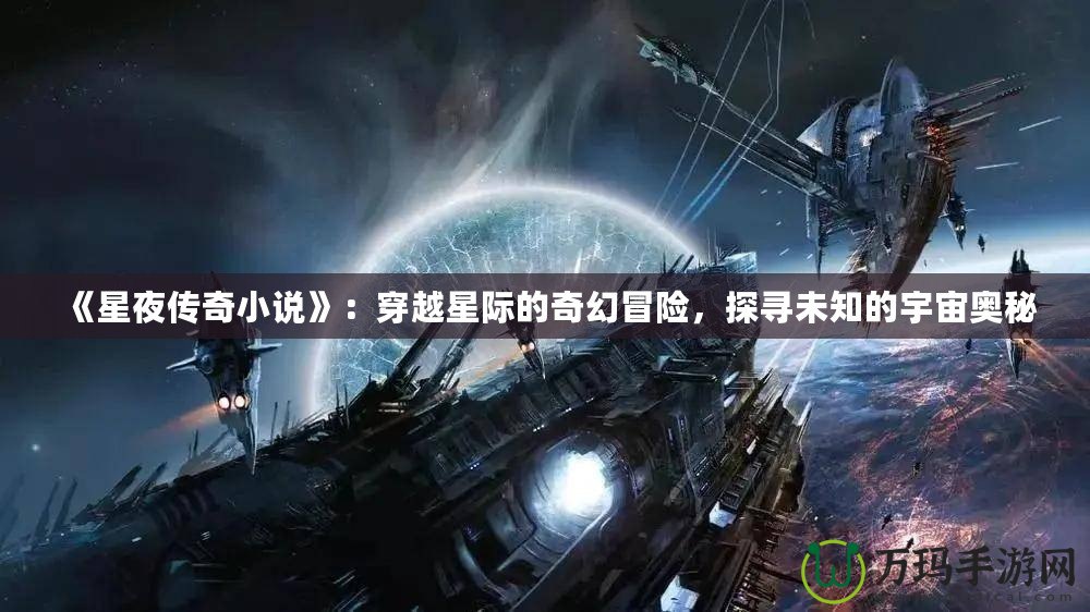 《星夜傳奇小說》：穿越星際的奇幻冒險，探尋未知的宇宙奧秘