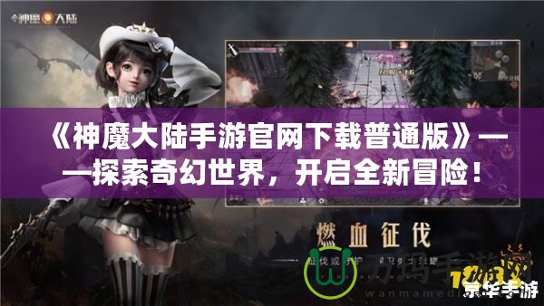 《神魔大陸手游官網(wǎng)下載普通版》——探索奇幻世界，開啟全新冒險！