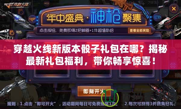 穿越火線新版本骰子禮包在哪？揭秘最新禮包福利，帶你暢享驚喜！