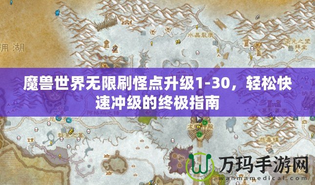 魔獸世界無限刷怪點升級1-30，輕松快速沖級的終極指南