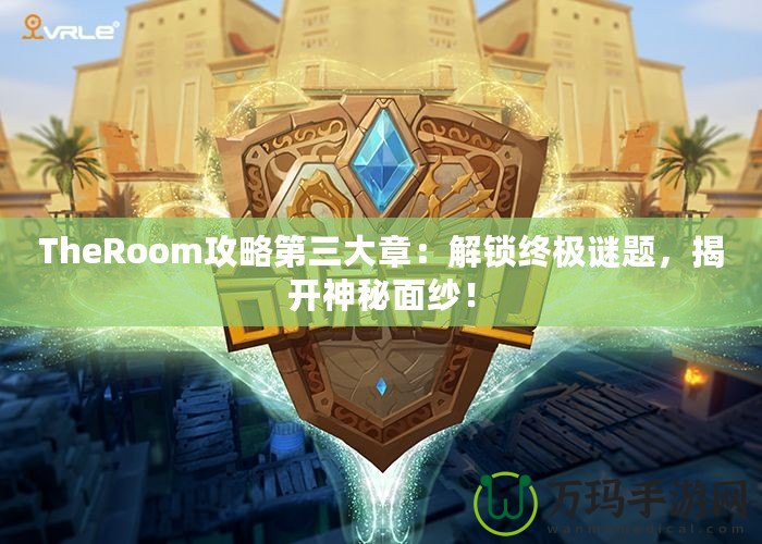 TheRoom攻略第三大章：解鎖終極謎題，揭開(kāi)神秘面紗！