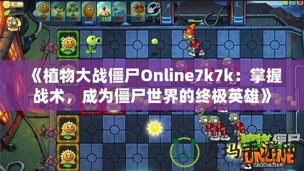 《植物大戰(zhàn)僵尸Online7k7k：掌握戰(zhàn)術(shù)，成為僵尸世界的終極英雄》