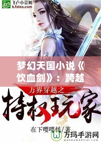 夢幻天國小說《飲血?jiǎng)Α罚嚎缭角?，劍舞血色傳? title=