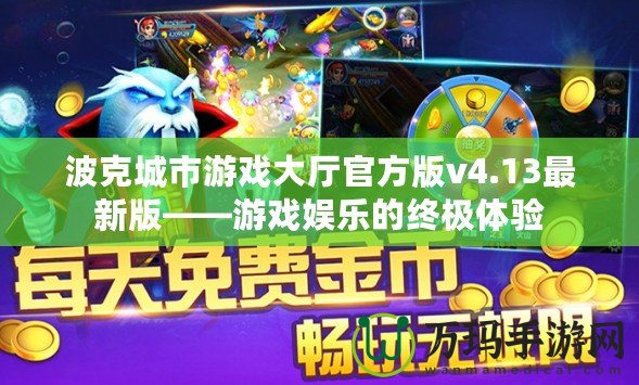 波克城市游戲大廳官方版v4.13最新版——游戲娛樂的終極體驗