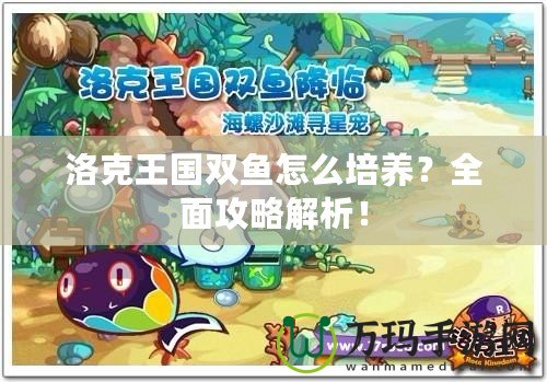 洛克王國雙魚怎么培養(yǎng)？全面攻略解析！