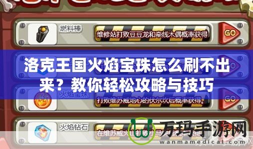 洛克王國(guó)火焰寶珠怎么刷不出來(lái)？教你輕松攻略與技巧